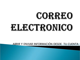 ABRIR Y ENVIAR INFORMACIÓN DESDE TU CUENTA