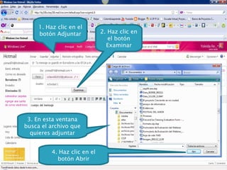 1. Haz clic en el botón Adjuntar 2. Haz clic en el botón Examinar 3. En esta ventana busca el archivo que quieres adjuntar 4. Haz clic en el botón Abrir