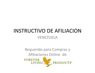 INSTRUCTIVO DE AFILIACION
VENEZUELAVENEZUELA
Requerido para Compras y 
Afiliaciones Online deAfiliaciones Online  de
 