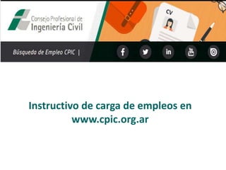 Instructivo de carga de empleos en
www.cpic.org.ar
 