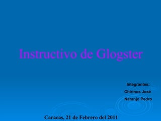 Instructivo de Glogster Integrantes: Chirinos José  Naranjo Pedro Caracas, 21 de Febrero del 2011 