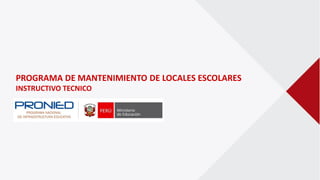 PROGRAMA DE MANTENIMIENTO DE LOCALES ESCOLARES
INSTRUCTIVO TECNICO
 