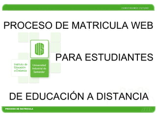 PROCESO DE MATRICULA WEB PARA ESTUDIANTES DE EDUCACIÓN A DISTANCIA 