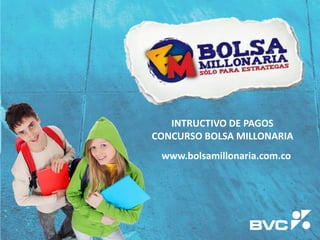 INTRUCTIVO DE PAGOS
CONCURSO BOLSA MILLONARIA
 www.bolsamillonaria.com.co
 