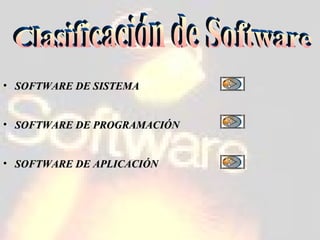 SOFTWARE DE SISTEMA SOFTWARE DE PROGRAMACIÓN SOFTWARE DE APLICACIÓN Clasificación de Software 