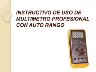 INSTRUCTIVO DE USO DE
MULTIMETRO PROFESIONAL
CON AUTO RANGO

 