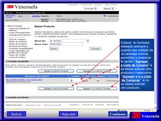 6 Colocar  la Cantidad  deseada (siempre y  cuando sea múltiplo de la cantidad mínima  permitida) y presionar la opción  “Agregar  a Lista de Compra ” si se desea solicitar otro producto o seleccione “ Agregar e ir a Lista de Compras ”  si no  se desea solicitar  otro producto  . Indice Continuar Anterior 