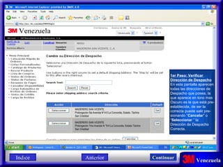 1er Paso: Verificar  Dirección de Despacho En esta pantalla aparecen todas las direcciones de Despacho que posea, la que aparece en tono mas Oscuro es la que está pre- establecida, de ser la  correcta puede salir pre- sionando “ Cancela r” o  “ Selecciona r “ la Dirección de Despacho  Correcta. MADERERO SAN VICENTE Prolongación 5ta Avenida N°4-5 La Concordia, Estado. Táchira San Cristóbal MADERERO SAN VICENTE Prolongación 7ma Avenida N °8-5 La Concordia, Estado Táchira San Cristóbal M1513 MADERERA SAN VICENTE, C,.A. Indice Continuar Anterior 