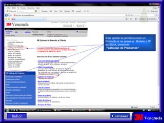 Esta opción le permite buscar un  Producto si no posee el  Modelo o Nº de Stock, presionar: “ Catalogo de Productos” Indice Continuar 