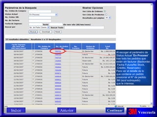 Al escoger el parámetro de Status Actual ” En Proceso ” trae todo los pedidos que  están sin facturar (Backorder, Fecha Futura/No Stock, Crédito, Reservado) Para ver el detalle de lo que contiene un pedido  presionar el N° de pedido 3M (azul subrayado) que le interesa. Indice Continuar Anterior 