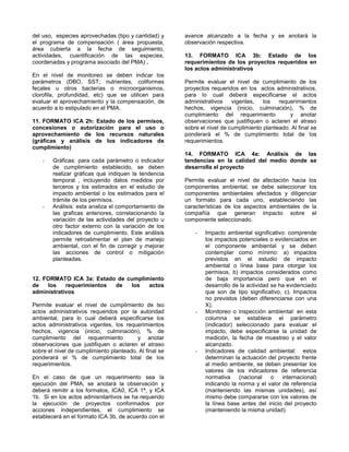 del uso, especies aprovechadas (tipo y cantidad) y
el programa de compensación ( área propuesta,
área cubierta a la fecha de seguimiento,
actividades, cuantificación de las especies,
coordenadas y programa asociado del PMA) .
En el nivel de monitoreo se deben indicar los
parámetros (DBO, SST; nutrientes, coliformes
fecales u otros bacterias o microorganismos,
clorofila, profundidad, etc) que se utilicen para
evaluar el aprovechamiento y la compensación, de
acuerdo a lo estipulado en el PMA.
11. FORMATO ICA 2h: Estado de los permisos,
concesiones o autorización para el uso o
aprovechamiento de los recursos naturales
(gráficas y análisis de los indicadores de
cumplimiento)
- Gráficas: para cada parámetro o indicador
de cumplimiento establecido, se deben
realizar gráficas que indiquen la tendencia
temporal , incluyendo datos medidos por
terceros y los estimados en el estudio de
impacto ambiental o los estimados para el
trámite de los permisos.
- Análisis: esta analiza el comportamiento de
las graficas anteriores, correlacionando la
variación de las actividades del proyecto u
otro factor externo con la variación de los
indicadores de cumplimiento. Este análisis
permite retroalimentar el plan de manejo
ambiental, con el fin de corregir y mejorar
las acciones de control o mitigación
planteadas.
12. FORMATO ICA 3a: Estado de cumplimiento
de los requerimientos de los actos
administrativos
Permite evaluar el nivel de cumplimiento de lso
actos administrativos requeridos por la autoridad
ambiental, para lo cual deberá especificarse los
actos administrativos vigentes, los requerimientos
hechos, vigencia (inicio, culminación), % de
cumplimiento del requerimiento y anotar
observaciones que justifiquen o aclaren el atraso
sobre el nivel de cumplimiento planteado. Al final se
ponderará el % de cumplimiento total de los
requerimientos.
En el caso de que un requerimiento sea la
ejecución del PMA, se anotará la observación y
deberá remitir a los formatos, ICA0, ICA 1ª, y ICA
1b. Si en los actos admisnitartivos se ha requerido
la ejecución de proyectos conformados por
acciones independientes, el cumplimiento se
establecerá en el formato ICA 3b, de acuerdo con el
avance alcanzado a la fecha y se anotará la
observación respectiva.
13. FORMATO ICA 3b: Estado de los
requerimientos de los proyectos requeridos en
los actos administrativos
Permite evaluar el nivel de cumplimiento de los
proyectos requeridos en los actos administrativos,
para lo cual deberá especificarse el actos
administrativos vigentes, los requerimientos
hechos, vigencia (inicio, culminación), % de
cumplimiento del requerimiento y anotar
observaciones que justifiquen o aclaren el atraso
sobre el nivel de cumplimiento planteado. Al final se
ponderará el % de cumplimiento total de los
requerimientos.
14. FORMATO ICA 4a: Análisis de las
tendencias en la calidad del medio donde se
desarrolla el proyecto
Permite evaluar el nivel de afectación hacia los
componentes ambiental, se debe seleccionar los
componentes ambientales afectados y diligenciar
un formato para cada uno, estableciendo las
características de los aspectos ambientales de la
compañía que generan impacto sobre el
componente seleccionado.
- Impacto ambiental significativo: comprende
los impactos potenciales o evidenciados en
el componente ambiental y se deben
contemplar como mínimo: a) impactos
previstos en el estudio de impacto
ambiental o línea base para otorgar los
permisos, b) impactos considerados como
de baja importancia pero que en el
desarrollo de la actividad se ha evidenciado
que son de tipo significativo, c). Impactos
no previstos (deben diferenciarse con una
X).
- Monitoreo o inspección ambiental: en esta
columna se establece el parámetro
(indicador) seleccionado para evaluar el
impacto, debe especificarse la unidad de
medición, la fecha de muestreo y el valor
alcanzado.
- Indicadores de calidad ambiental: estos
determinan la actuación del proyecto frente
al medio ambiente, se deben presentar los
valores de los indicadores de referencia
normativa (nacional o internacional)
indicando la norma y el valor de referencia
(manteniendo las mismas unidades), así
mismo debe compararse con los valores de
la línea base antes del inicio del proyecto
(manteniendo la misma unidad).
 