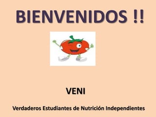 BIENVENIDOS !!
VENI
Verdaderos Estudiantes de Nutrición Independientes
 