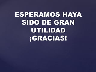 ESPERAMOS HAYA
SIDO DE GRAN
UTILIDAD
¡GRACIAS!