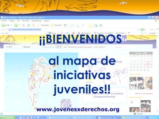 ¡¡BIENVENIDOS  al mapa de iniciativas juveniles!! www.jovenesxderechos.org   