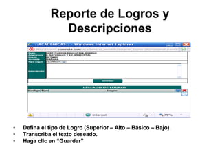 Reporte de Logros y
Descripciones
• Defina el tipo de Logro (Superior – Alto – Básico – Bajo).
• Transcriba el texto deseado.
• Haga clic en “Guardar”
 