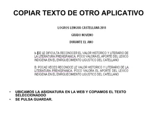 COPIAR TEXTO DE OTRO APLICATIVO
• UBICAMOS LA ASIGNATURA EN LA WEB Y COPIAMOS EL TEXTO
SELECCIONADOO
• SE PULSA GUARDAR.
 