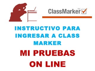 INSTRUCTIVO PARA INGRESAR A CLASS MARKER MI PRUEBAS ON LINE 