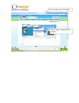 Mira te cargo en esta nueva página
Copiar imagen y la pega donde la
necesite.
 