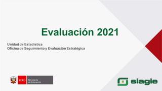 Evaluación 2021
Unidad de Estadística
Oficina de Seguimiento y Evaluación Estratégica
 
