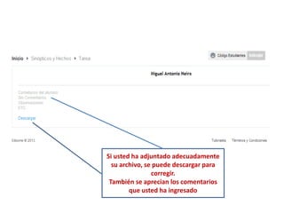Si usted ha adjuntado adecuadamente
su archivo, se puede descargar para
corregir.
También se aprecian los comentarios
que usted ha ingresado
 