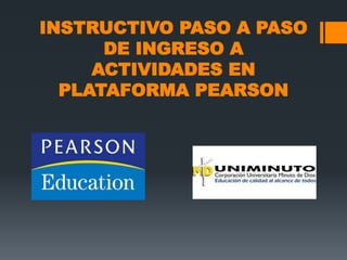 INSTRUCTIVO PASO A PASO
DE INGRESO A
ACTIVIDADES EN
PLATAFORMA PEARSON
 