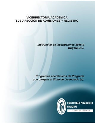 VICERRECTORÍA ACADÉMICA
SUBDIRECCIÓN DE ADMISIONES Y REGISTRO
Instructivo de Inscripciones 2016-II
Bogotá D.C.
Programas académicos de Pregrado
que otorgan el título de Licenciado (a).
 