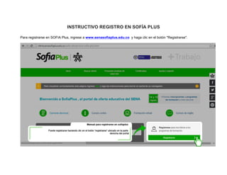 INSTRUCTIVO REGISTRO EN SOFÍA PLUS
Para registrarse en SOFIA Plus, ingrese a www.senasofiaplus.edu.co y haga clic en el botón "Registrarse".
 