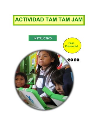 ACTIVIDAD TAM TAM JAM

INSTRUCTIVO
Fase
Presencial

2010

 