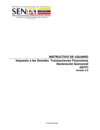 N° 60.40.40.023
INSTRUCTIVO DE USUARIO
Impuesto a las Grandes Transacciones Financieras
Declaración Quincenal
(IGTF)
Versión 2.0
 