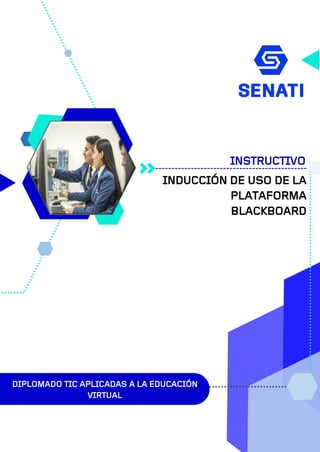 INSTRUCTIVO
INDUCCIÓN DE USO DE LA
PLATAFORMA
BLACKBOARD
DIPLOMADO TIC APLICADAS A LA EDUCACIÓN
VIRTUAL
 