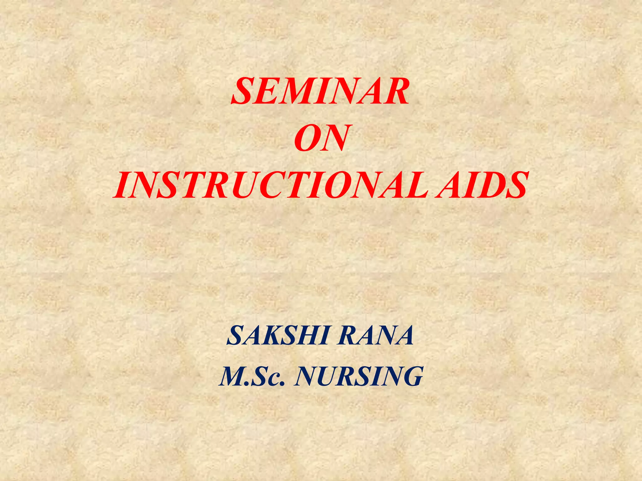 SEMINAR
ON
INSTRUCTIONAL AIDS
SAKSHI RANA
M.Sc. NURSING
 