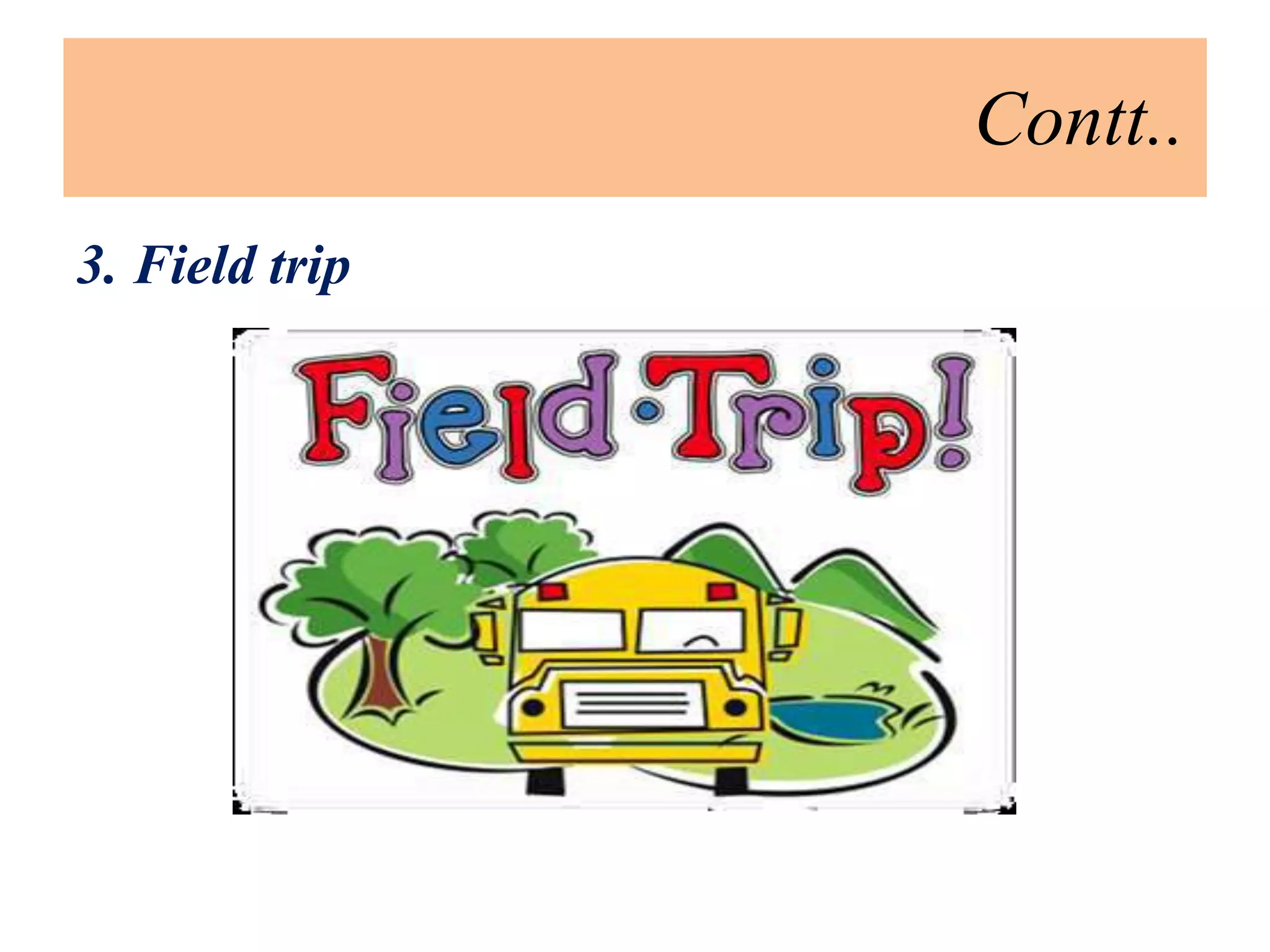 Contt..
3. Field trip
 