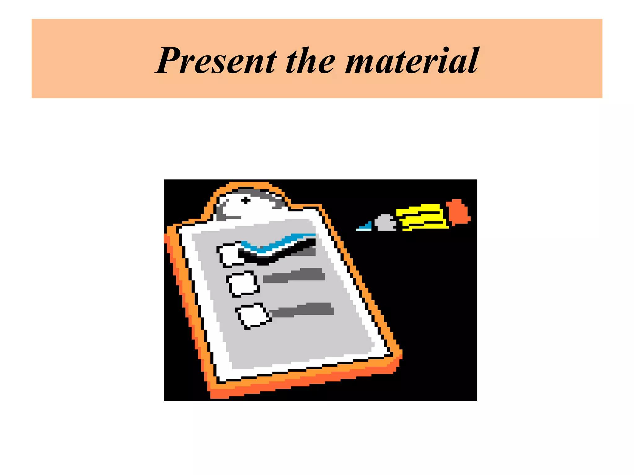 Present the material
 