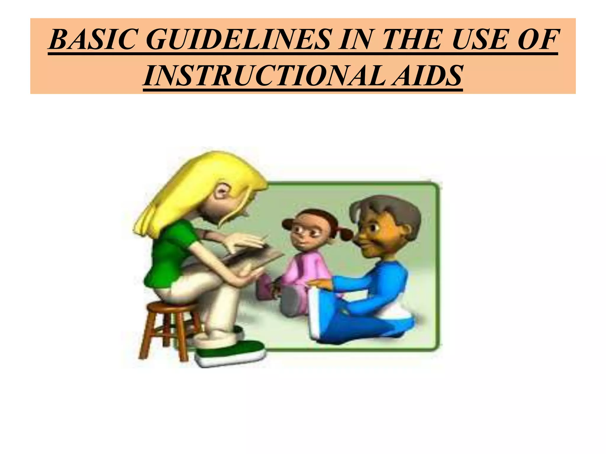BASIC GUIDELINES IN THE USE OF
INSTRUCTIONAL AIDS
 