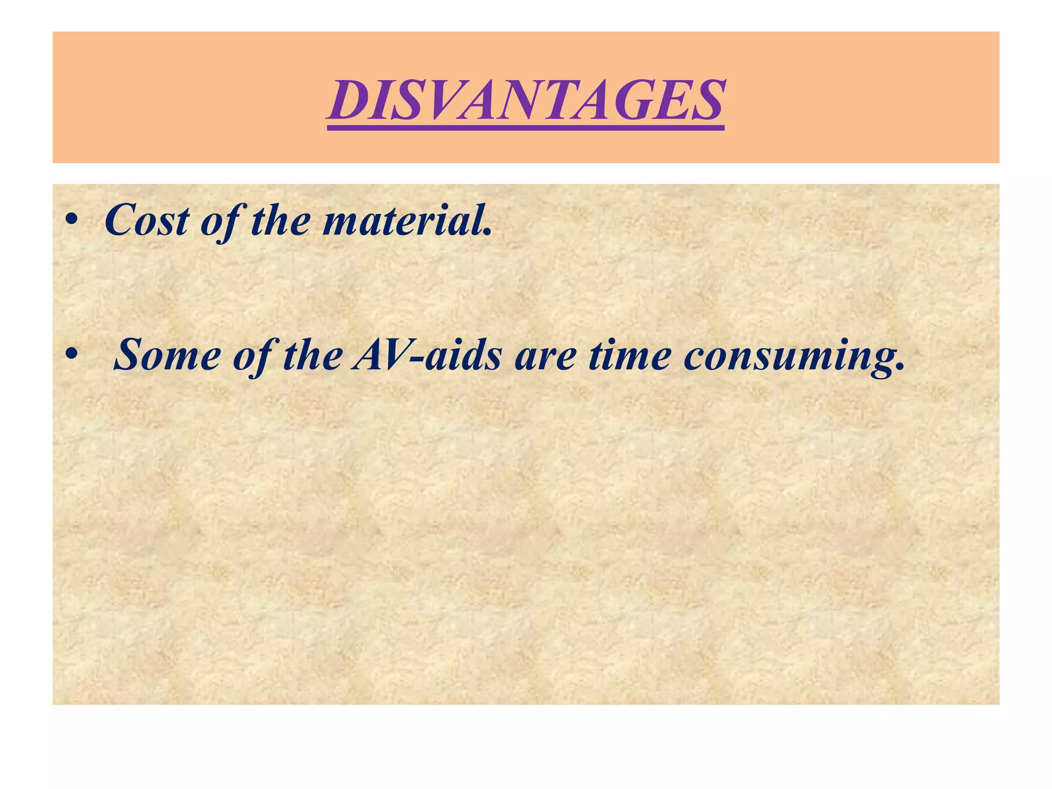 DISVANTAGES
• Cost of the material.
• Some of the AV-aids are time consuming.
 