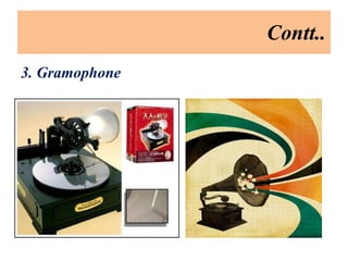 Contt..
3. Gramophone
 