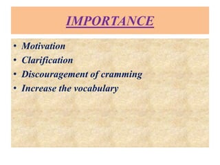 IMPORTANCE
• Motivation
• Clarification
• Discouragement of cramming
• Increase the vocabulary
 