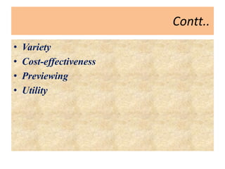 Contt..
• Variety
• Cost-effectiveness
• Previewing
• Utility
 