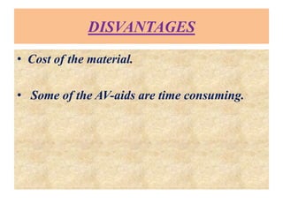 DISVANTAGES
• Cost of the material.
• Some of the AV-aids are time consuming.
 