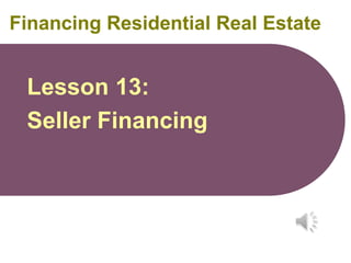 Financing Residential Real Estate

Lesson 13:
Seller Financing

 