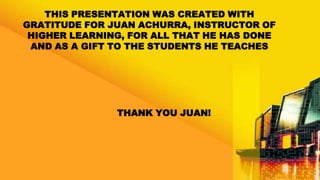 This Presentation was created with gratitude for juanachurra, instructor of higher learning, for all that he has done and as a gift to the students he teaches Thank You Juan! 