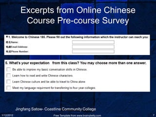 Excerpts from Online Chinese
             Course Pre-course Survey




1/12/2012           Free Template from www.brainybetty.com   7
 