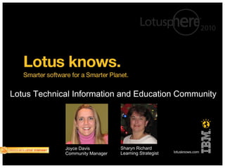 Lotus Technical Information and Education Community Sharyn Richard Learning Strategist Joyce Davis Community Manager 