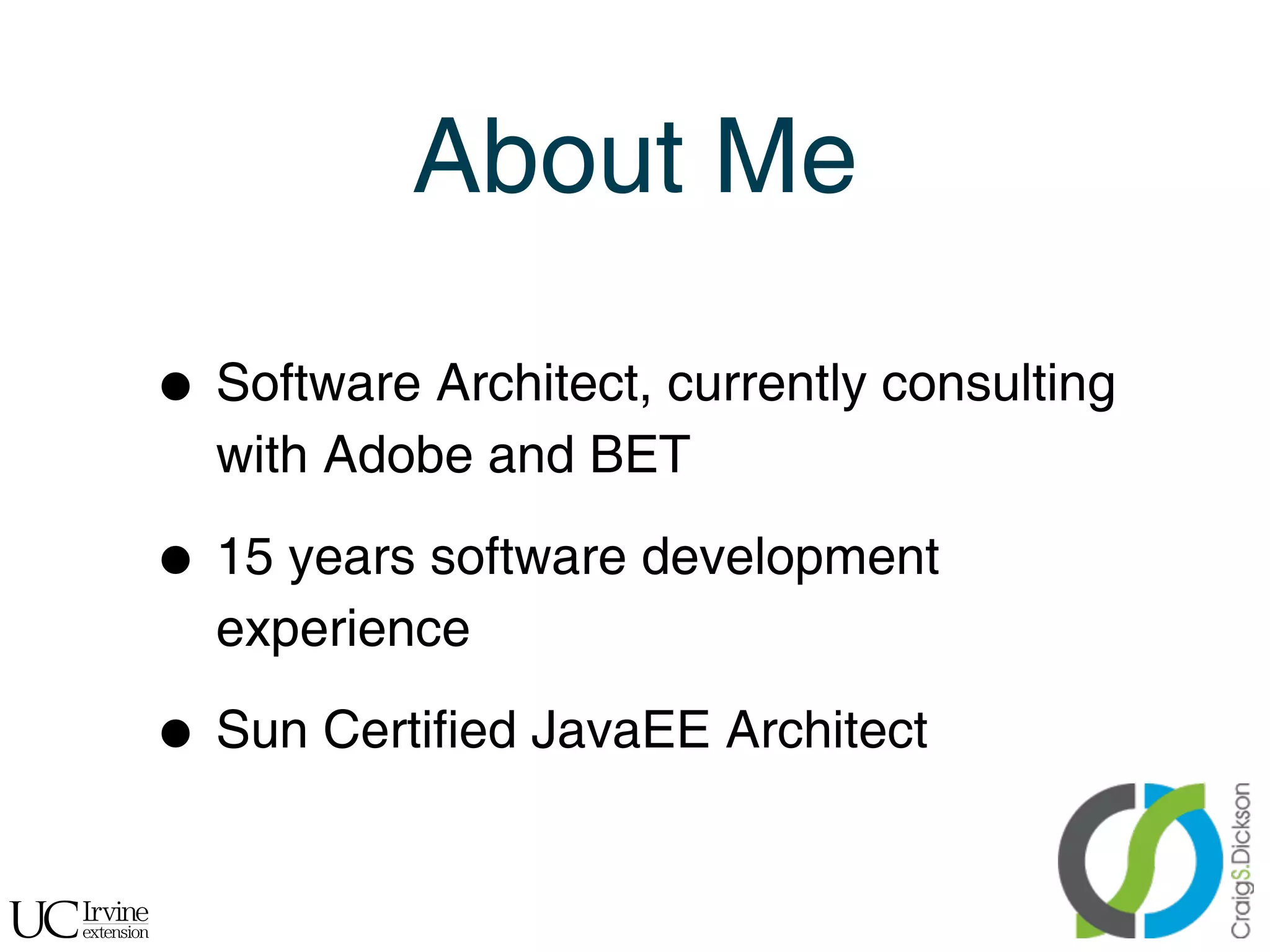 About Me

    •   Software Architect, currently consulting
        with Adobe and BET

    •   15 years software development
        experience

    •   Sun Certified JavaEE Architect


!
 