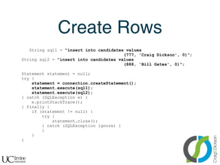 Create Rows
       String sql1 = "insert into candidates values
                                            (777, 'Craig D...