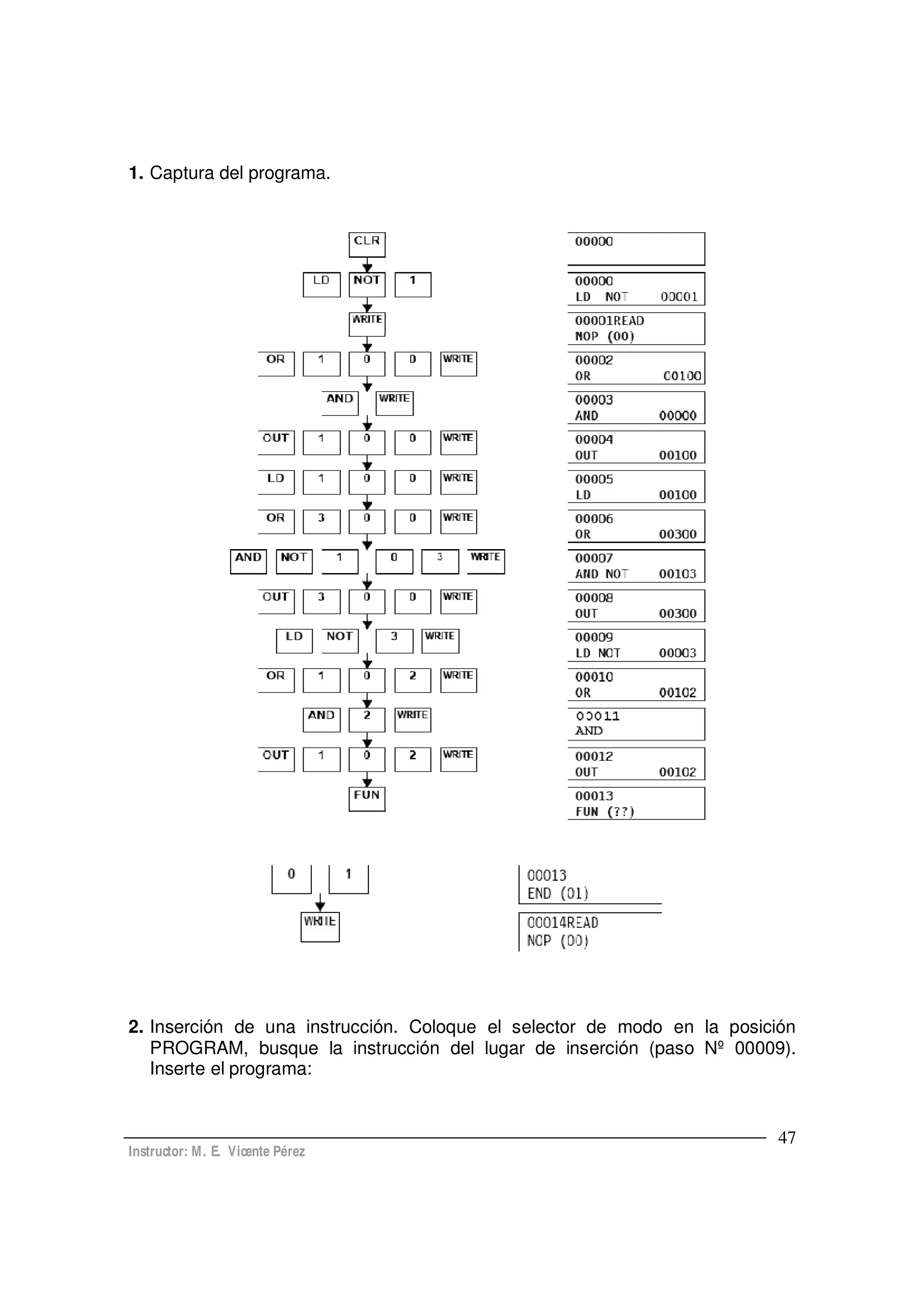 Instructor: M. E. Vicente Pérez
47
1. Captura del programa.
2. Inserción de una instrucción. Coloque el selector de modo en la posición
PROGRAM, busque la instrucción del lugar de inserción (paso Nº 00009).
Inserte el programa:
 