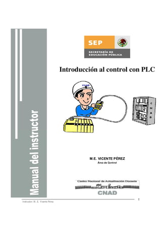 Instructor: M. E. Vicente Pérez
1
Introducción al control con PLC
M.E. VICENTE PÉREZ
Área de Control
 