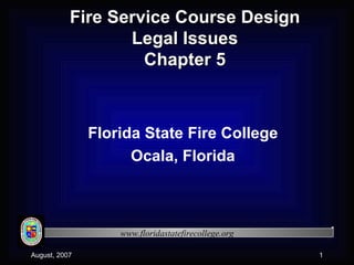 Fire Service Course Design Legal Issues Chapter 5 Florida State Fire College Ocala, Florida 