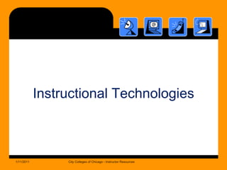 Instructional Technologies1/11/2011City Colleges of Chicago - Instructor Resources