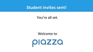 Student	
  invites	
  sent!	
  
You’re	
  all	
  set.	
  
	
  
	
  
Welcome	
  to	
  
 